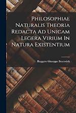 Philosophiae Naturalis Theoria Redacta Ad Unicam Legera Virium In Natura Existentium 