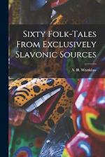 Sixty Folk-Tales From Exclusively Slavonic Sources 