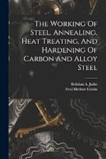 The Working Of Steel, Annealing, Heat Treating, And Hardening Of Carbon And Alloy Steel 