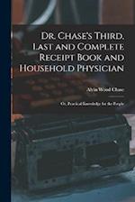 Dr. Chase's Third, Last and Complete Receipt Book and Household Physician: Or, Practical Knowledge for the People 