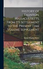 History of Taunton, Massachusetts, From its Settlement to the Present Time Volume Supplement 