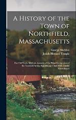 A History of the Town of Northfield, Massachusetts: For 150 Years, With an Account of the Prior Occupation of the Territory by the Squakheags : And Wi