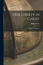 Our Liberty in Christ: A Study in Galatians.. 