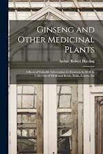 Ginseng and Other Medicinal Plants: A Book of Valuable Information for Growers As Well As Collectors of Medicinal Roots, Barks, Leaves, Etc 
