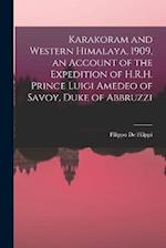 Karakoram and Western Himalaya, 1909, an Account of the Expedition of H.R.H. Prince Luigi Amedeo of Savoy, Duke of Abbruzzi 
