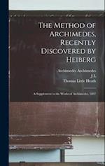 The Method of Archimedes, Recently Discovered by Heiberg; a Supplement to the Works of Archimedes, 1897 