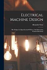 Electrical Machine Design: The Design And Specification Of Direct And Alternating Current Machinery 