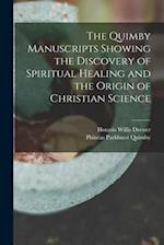 The Quimby Manuscripts Showing the Discovery of Spiritual Healing and the Origin of Christian Science 