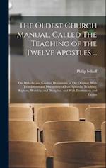 The Oldest Church Manual, Called The Teaching of the Twelve Apostles ...: The Didache and Kindred Documents in The Original, With Translations and Dis