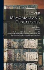 Glover Memorials and Genealogies: An Account of John Glover of Dorchester, and his Descendants, With a Brief Sketch of Some of the Glovers who First S