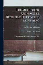 The Method of Archimedes, Recently Discovered by Heiberg; a Supplement to the Works of Archimedes, 1897 