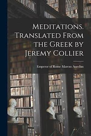 Meditations. Translated From the Greek by Jeremy Collier