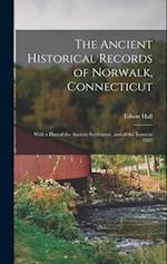 The Ancient Historical Records of Norwalk, Connecticut: With a Plan of the Ancient Settlement, and of the Town in 1847 