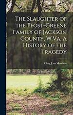 The Slaughter of the Pfost-Greene Family of Jackson County, W.Va. A History of the Tragedy 