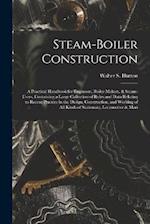 Steam-Boiler Construction: A Practical Handbook for Engineers, Boiler-Makers, & Steam-Users, Containing a Large Collection of Rules and Data Relating 