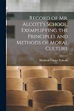 Record of Mr. Alcott's School, Exemplifying the Principles and Methods of Moral Culture 