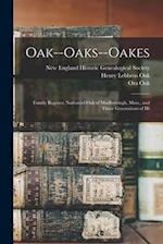 Oak--Oaks--Oakes: Family Register, Nathaniel Oak of Marlborough, Mass., and Three Generations of Hi 