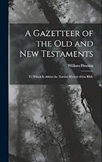 A Gazetteer of the Old and New Testaments: To Which Is Added the Natural History of the Bible 