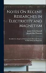 Notes On Recent Researches in Electricity and Magnetism: Intended As a Sequel to Professor Clerk-Maxwell's Treatise On Electricity and Magnetism 