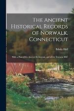 The Ancient Historical Records of Norwalk, Connecticut: With a Plan of the Ancient Settlement, and of the Town in 1847 