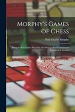 Morphy's Games of Chess: Being the Best Games Played by the Distinguished Champion in Europe and America 
