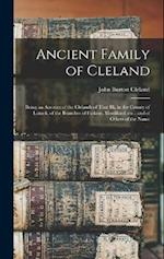 Ancient Family of Cleland; Being an Account of the Clelands of That Ilk, in the County of Lanark; of the Branches of Faskine, Monkland, etc.; and of O