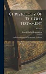 Christology Of The Old Testament: And A Commentary On The Messianic Predictions; Volume 2 
