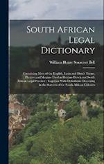 South African Legal Dictionary: Containing Most of the English, Latin and Dutch Terms, Phrases and Maxims Used in Roman-Dutch and South African Legal 