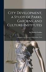 City Development, a Study of Parks, Gardens, and Culture-institutes; a Report to the Carnegie Dunfermline Trust 