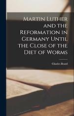 Martin Luther and the Reformation in Germany Until the Close of the Diet of Worms 