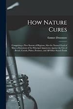 How Nature Cures: Comprising a New System of Hygiene; Also the Natural Food of Man; a Statement of the Principal Arguments Against the Use of Bread, C