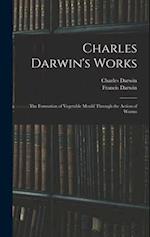 Charles Darwin's Works: The Formation of Vegetable Mould Through the Action of Worms 