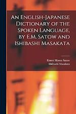 An English-Japanese Dictionary of the Spoken Language, by E.M. Satow and Ishibashi Masakata 