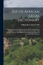 South African Legal Dictionary: Containing Most of the English, Latin and Dutch Terms, Phrases and Maxims Used in Roman-Dutch and South African Legal 