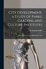 City Development, a Study of Parks, Gardens, and Culture-institutes; a Report to the Carnegie Dunfermline Trust 