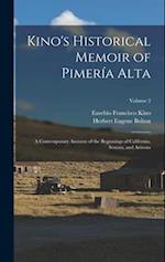 Kino's Historical Memoir of Pimería Alta; a Contemporary Account of the Beginnings of California, Sonora, and Arizona; Volume 2 