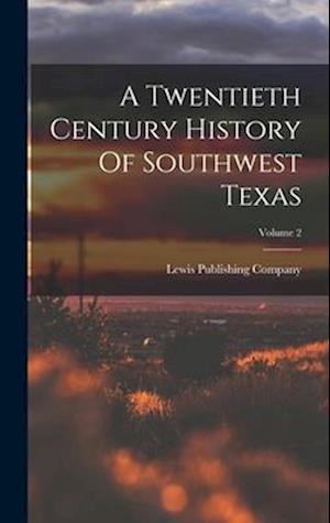 A Twentieth Century History Of Southwest Texas; Volume 2