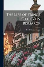 The Life of Prince Otto Von Bismarck 