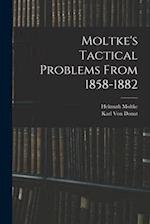 Moltke's Tactical Problems From 1858-1882 