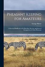 Pheasant Keeping for Amateurs; a Practical Handbook on the Breeding, Rearing, and General Management of Aviary Pheasants 