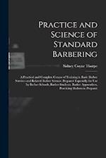 Practice and Science of Standard Barbering; a Practical and Complete Course of Training in Basic Barber Services and Related Barber Science. Prepared 