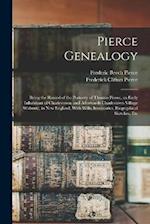 Pierce Genealogy: Being the Record of the Posterity of Thomas Pierce, an Early Inhabitant of Charlestown, and Afterwards Charlestown Village (Woburn),