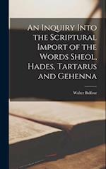 An Inquiry Into the Scriptural Import of the Words Sheol, Hades, Tartarus and Gehenna 