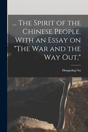 ... The Spirit of the Chinese People. With an Essay on "The war and the way out,"