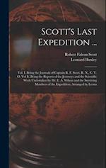 Scott's Last Expedition ...: Vol. I. Being the Journals of Captain R. F. Scott, R. N., C. V. O. Vol Ii. Being the Reports of the Journeys and the Scie