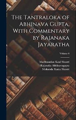 The Tantraloka of Abhinava Gupta, With Commentary by Rajanaka Jayaratha; Volume 6