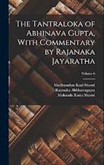 The Tantraloka of Abhinava Gupta, With Commentary by Rajanaka Jayaratha; Volume 6 