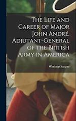 The Life and Career of Major John André, Adjutant-General of the British Army in America 