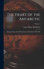 The Heart of the Antarctic: Being the Story of the British Antarctic Expedition 1907-1909; Volume 1 