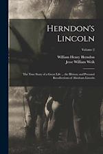 Herndon's Lincoln: The True Story of a Great Life ... the History and Personal Recollections of Abraham Lincoln; Volume 2 